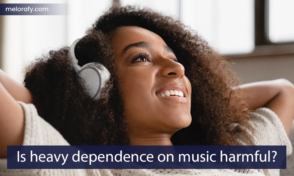 Is heavy dependence on music harmful