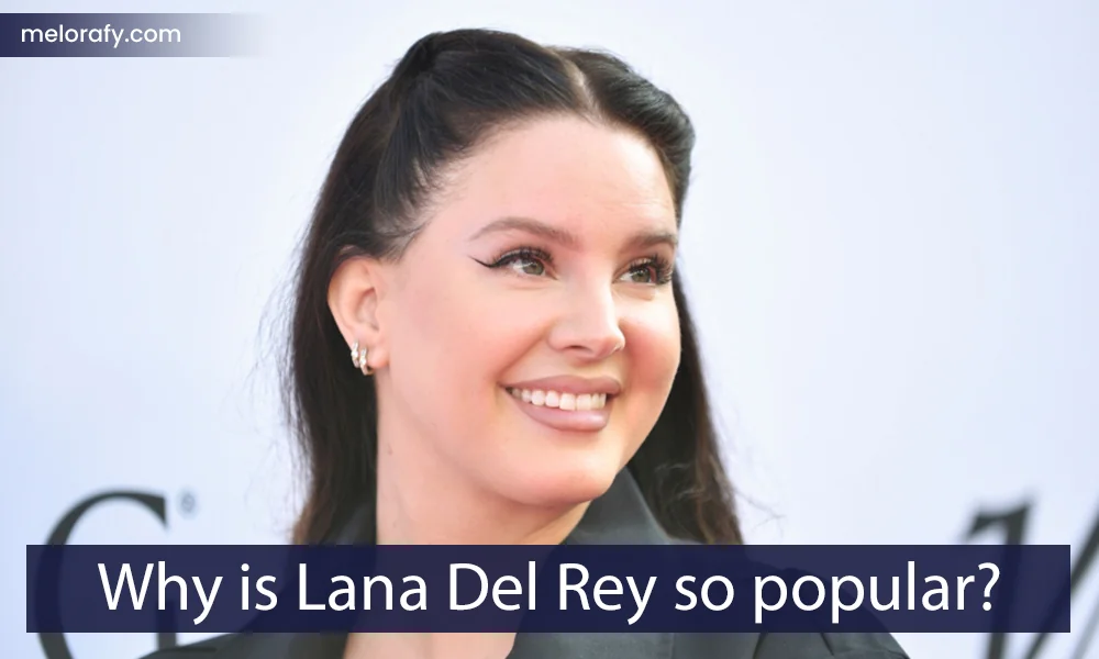Why is Lana Del Rey so popular?